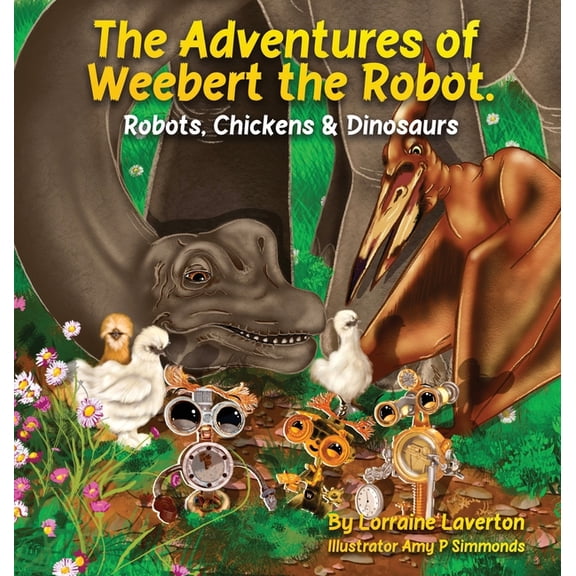 The Adventures of Weebert the Robot: Robots, Chickens and Dinosaurs!, (Hardcover)