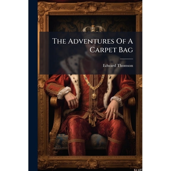 The Adventures Of A Carpet Bag : Respectfully Addressed To Travellers In General (Paperback)