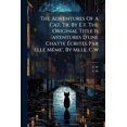 thumbnail image 1 of The Adventures Of A Cat. Tr. By E.t. The Original Title Is 'aventures D'une Chatte Écrites Par Elle Même', By Mlle. C.w (Paperback), 1 of 1