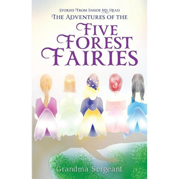 The Adventures of the Five Forest Fairies : Stories from Inside my Head (Paperback)
