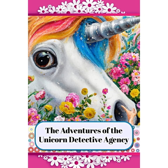 The Adventures of the Unicorn Detective Agency: Solving Mysteries and Finding Wonders, (Paperback)