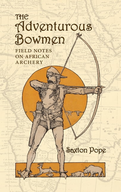 The Adventurous Bowmen: Field Notes on African Archery, (Hardcover)