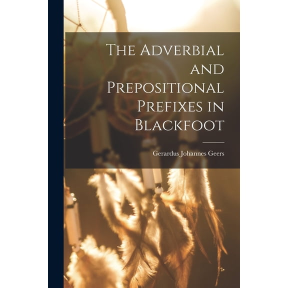 The Adverbial and Prepositional Prefixes in Blackfoot (Paperback)