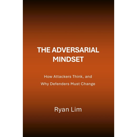 The Adversarial Mindset The Adversarial Mindset: How Attackers Think, and Why Defenders Must Change, (Paperback)