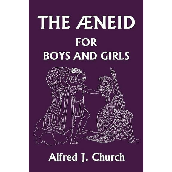 The Aeneid for Boys and Girls (Yesterday's Classics) -- Alfred J. Church