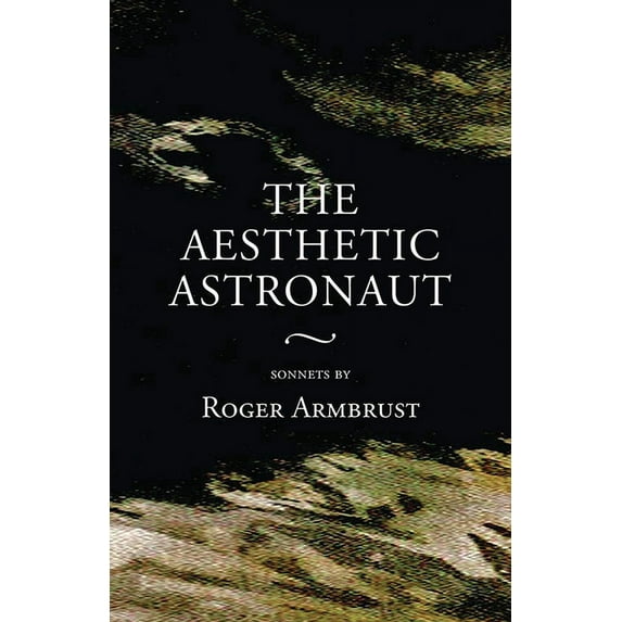 The Aesthetic Astronaut : sonnets by Roger Armbrust (Paperback)