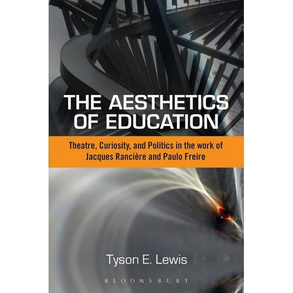 The Aesthetics of Education: Theatre, Curiosity, and Politics in the Work of Jacques Ranciere and Paulo Freire, (Paperback)