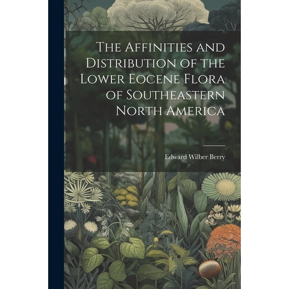 The Affinities and Distribution of the Lower Eocene Flora of Southeastern North America (Paperback)