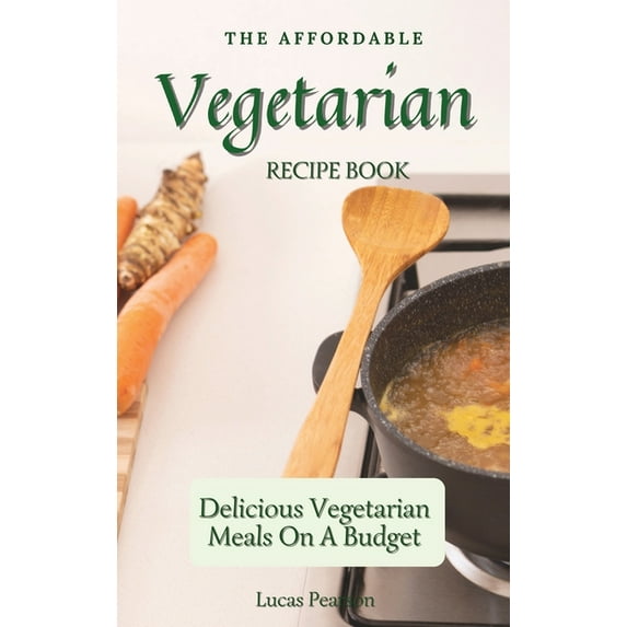 The Affordable Vegetarian Recipe Book : Delicious Vegetarian Meals On A Budget (Hardcover)