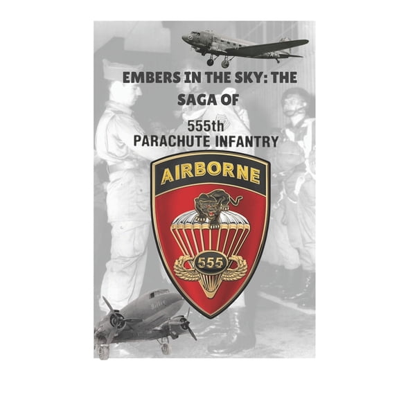 The African American US Army Paratrooper Embers in the Sky: The Saga of the 555 Parachute Regiment, Book 1, (Paperback)