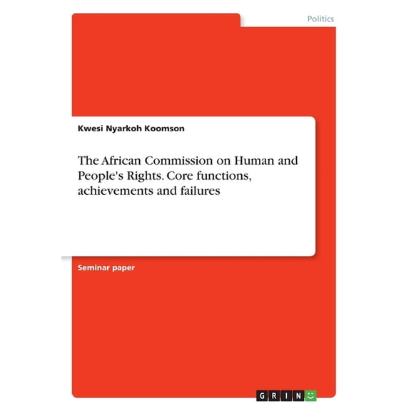 The African Commission on Human and Peoples Rights. Core functions, achievements and failures Paperback 3668299412 9783668299412 Kwesi Nyarkoh Koomson