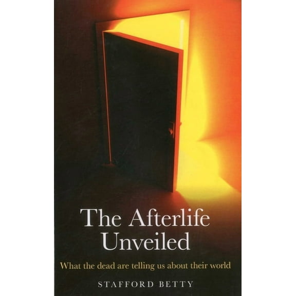 The Afterlife Unveiled: What 'The Dead' Are Telling Us about Their World, (Paperback)