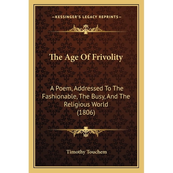 The Age Of Frivolity : A Poem, Addressed To The Fashionable, The Busy, And The Religious World (1806) (Paperback)