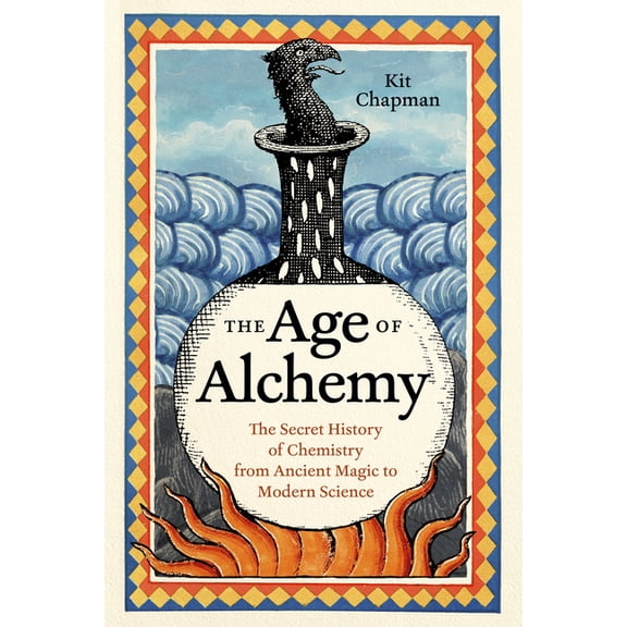 The Age of Alchemy: The Secret History of Chemistry from Ancient Magic to Modern Science, (Hardcover)