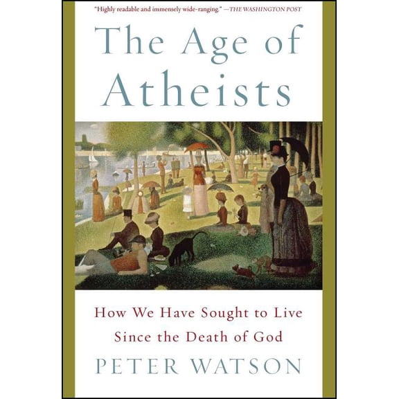 The Age of Atheists: How We Have Sought to Live Since the Death of God, (Paperback)