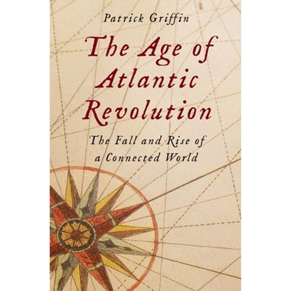 Pre-Owned The Age of Atlantic Revolution: The Fall and Rise of a Connected World (Hardcover) by Patrick Griffin