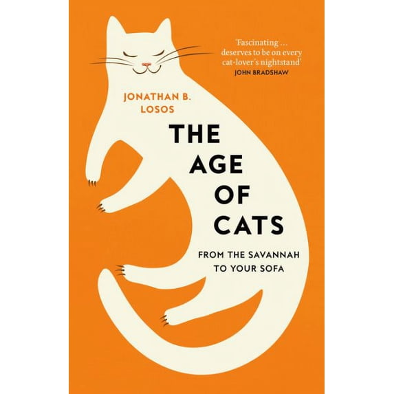 The Age of Cats: From the Savannah to Your Sofa, the secret life and evolutionary history of the cat - Losos, Jonathan