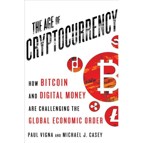 The Age of Cryptocurrency: How Bitcoin and Digital Money Are Challenging the Global Economic Order (Hardcover) by Paul Vigna, Michael J Casey