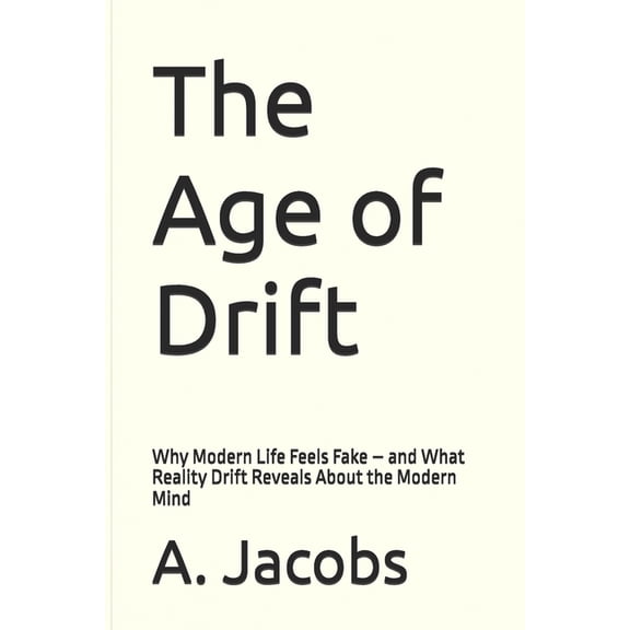 The Age of Drift: Why Modern Life Feels Fake - and What Reality Drift Reveals About the Modern Mind, (Paperback)