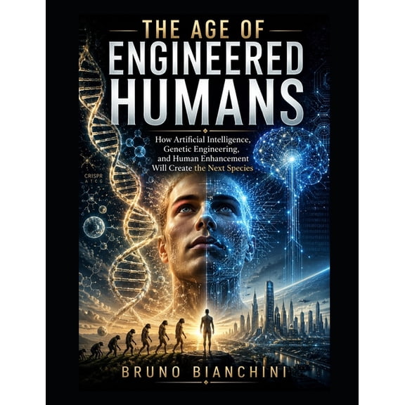 The Age of Engineered Humans: How Artificial Intelligence, Genetic Engineering, and Human Enhancement Will Create the Ne, (Paperback)