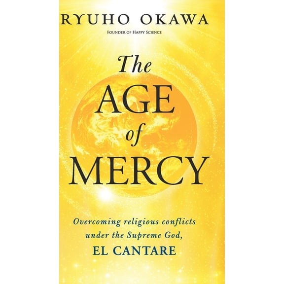 The Age of Mercy: Overcoming religious conflicts under the Supreme God, El Cantare, (Hardcover)