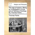 thumbnail image 1 of The Age of Reason. Being an Investigation of True and of Fabulous Theology. by Thomas Paine, ... (Paperback), 1 of 1