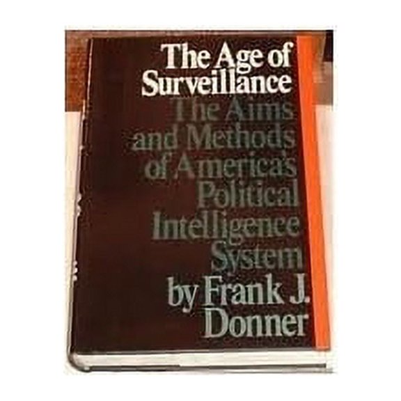 Pre-Owned The Age of Surveillance: The Aims and Methods of America's Political Intelligence System (Hardcover) 0394402987 9780394402987