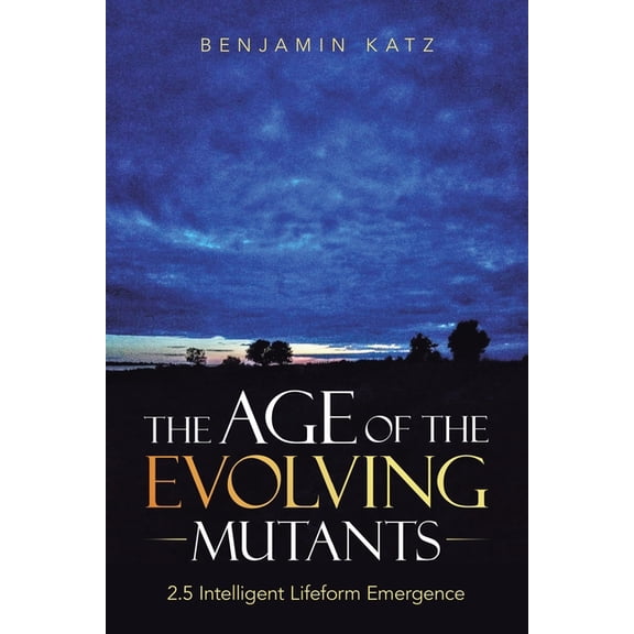 The Age of the Evolving Mutants: 2.5 Intelligent Lifeform Emergence, (Paperback)