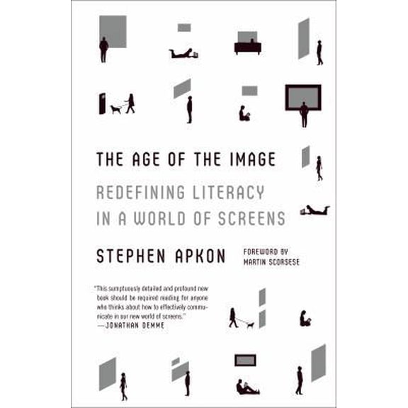 Pre-Owned The Age of the Image: Redefining Literacy in a World of Screens (Paperback) by Stephen Apkon, Martin Scorsese