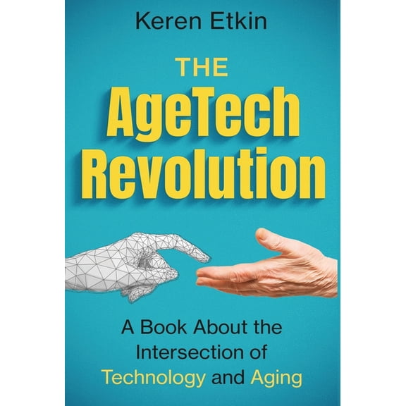 The AgeTech Revolution: A Book about the Intersection of Aging and Technology, (Hardcover)