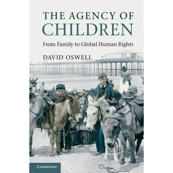 The Agency of Children: From Family to Global Human Rights, (Paperback)