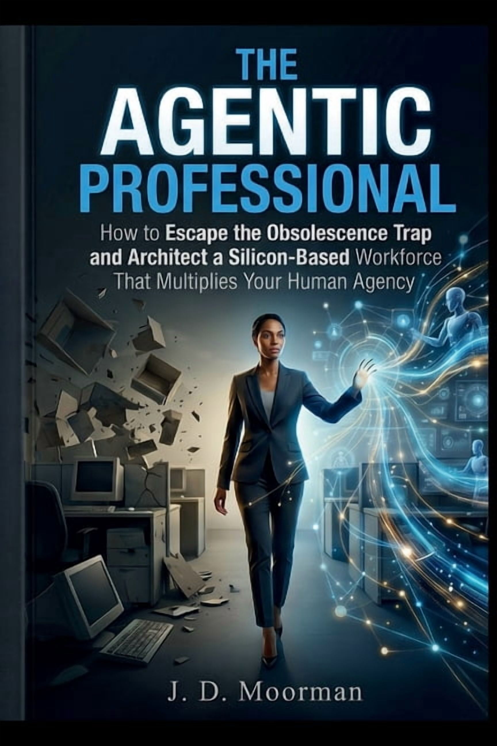The Agentic Professional: How to Escape the Obsolescence Trap and ...