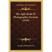 The Agfa-Book Of Photographic Formula 1910 Paperback 1165764032 9781165764037 George Lafayette Barrows