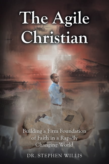 The Agile Christian: Building a Firm Foundation of Faith in a Rapidly Changing World, (Paperback)