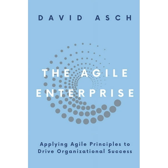 The Agile Enterprise: Applying Agile Principles to Drive Organizational Success, (Paperback)
