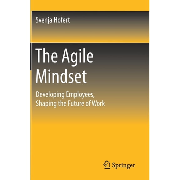 The Agile Mindset: Developing Employees, Shaping the Future of Work, (Hardcover)