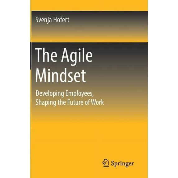 The Agile Mindset: Developing Employees, Shaping the Future of Work, (Hardcover)