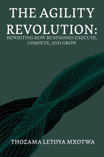 The Agility Revolution: Rewriting How Businesses Execute, Compete, and Grow, (Paperback)
