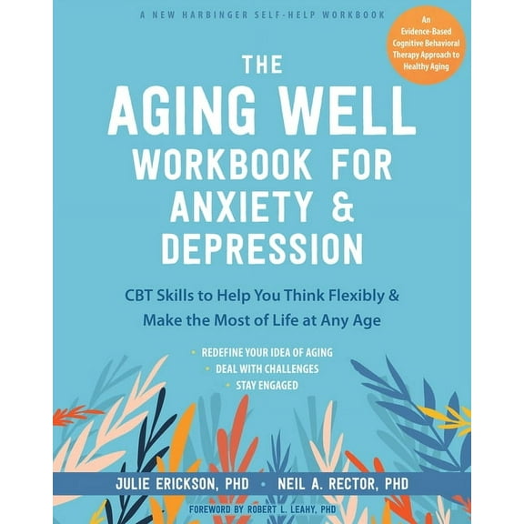 The Aging Well Workbook for Anxiety and Depression : CBT Skills to Help You Think Flexibly and Make the Most of Life at Any Age (Paperback)