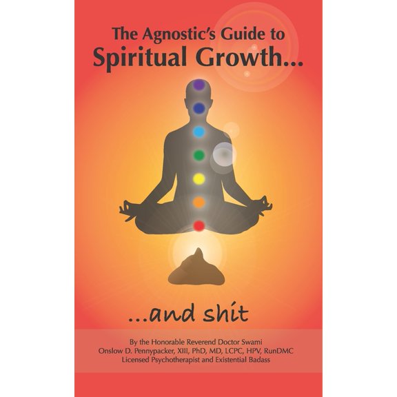 The Agnostic's Guide to Spiritual Growth... and Shit (Paperback)