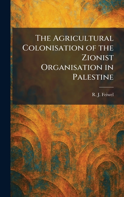 The Agricultural Colonisation of the Zionist Organisation in Palestine, (Hardcover)