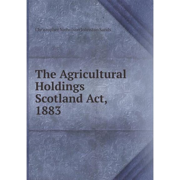 The Agricultural Holdings Scotland Act, 1883 (Paperback)