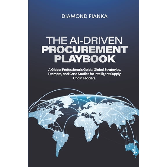The Ai-Driven Procurement Playbook: A Global Professional's Guide, Global Strategies, Prompts, and Case Studies for, (Paperback)
