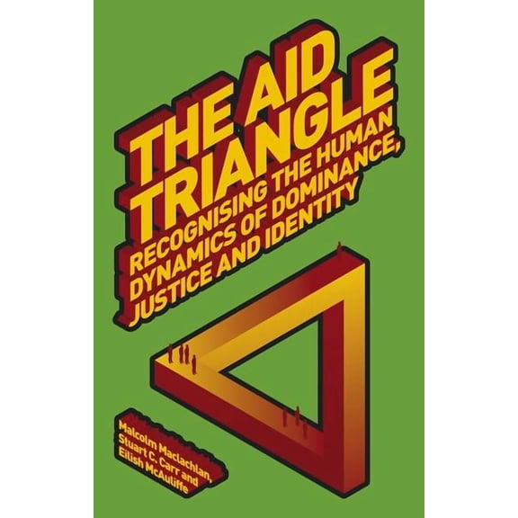 The Aid Triangle: Recognizing the Human Dynamics of Dominance, Justice and Identity, (Paperback)
