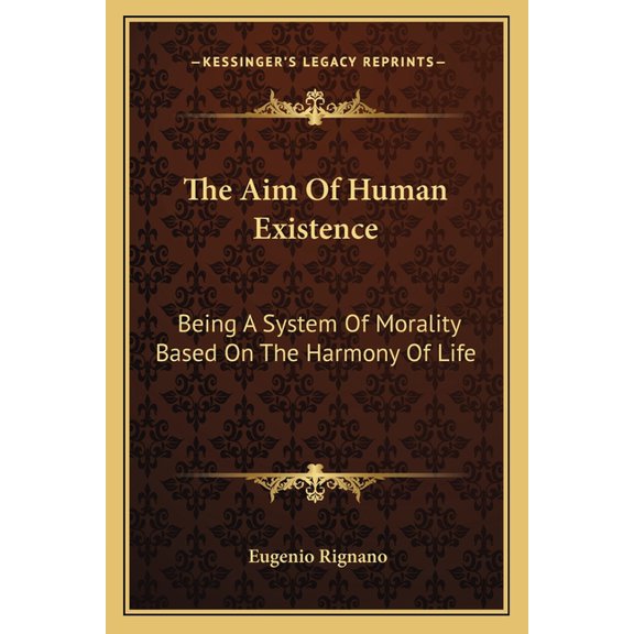The Aim Of Human Existence : Being A System Of Morality Based On The Harmony Of Life (Paperback)
