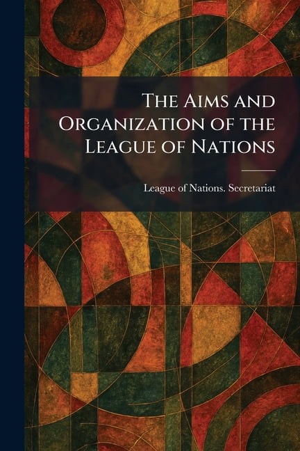 The Aims and Organization of the League of Nations, (Paperback)
