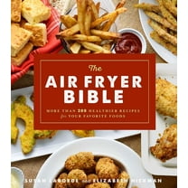 The Air Fryer Bible (Cookbook): More Than 200 Healthier Recipes for Your Favorite Foods