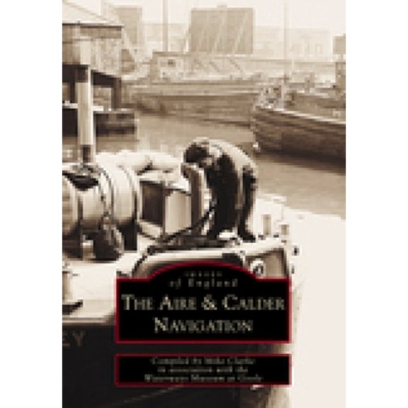 Pre-Owned The Aire and Calder Navigation: Images of England (Paperback 9780752417158) by Mike Clarke