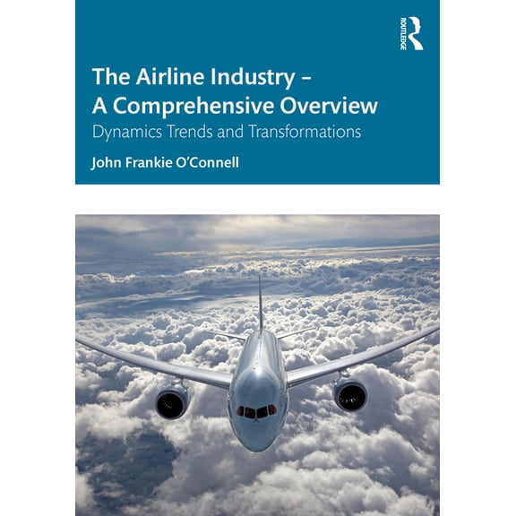 The Airline Industry - A Comprehensive Overview: Dynamic Trends and Transformations, (Paperback)