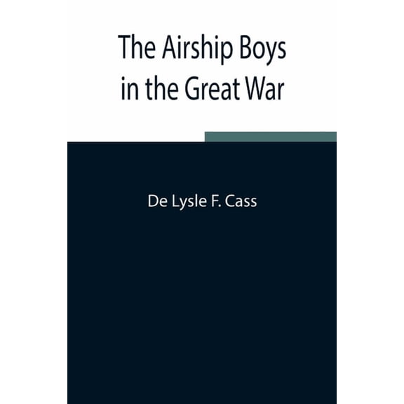 The Airship Boys In The Great War; Or, The Rescue Of Bob Russell, (Paperback)